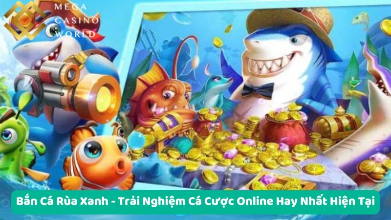 Bắn Cá Rùa Xanh - Trải Nghiệm Cá Cược Online Hay Nhất Hiện Tại