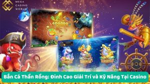 Bắn Cá Thần Rồng: Giải Trí Hấp Dẫn và Kỹ Năng Tại Casino