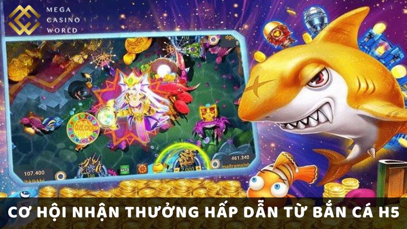 Cơ Hội Nhận Thưởng Hấp Dẫn Từ Bắn Cá H5