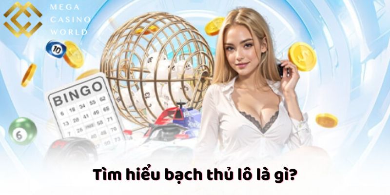 Tìm hiểu bạch thủ lô là gì?